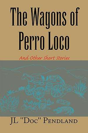 The Wagons of Perro Loco de Jl ''Doc'' Pendland