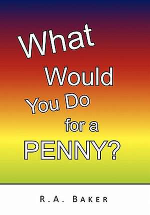 What Would You Do for a Penny? de R. A. Baker