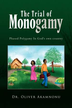 The Trial of Monogamy de Oliver Akamnonu