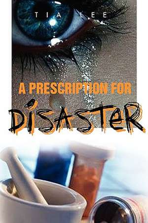 A Prescription for Disaster de Tia Lee