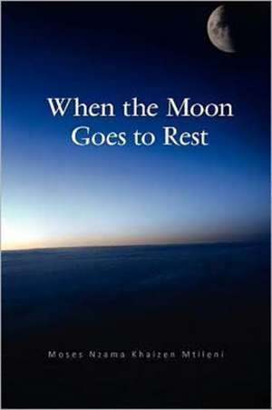 When the Moon Goes to Rest de Moses Nzama Khaizen Mtileni