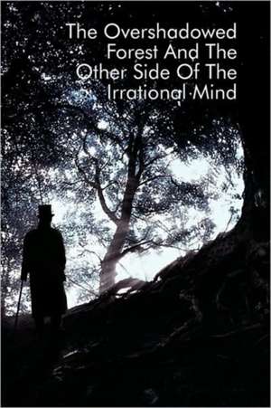 The Overshadowed Forest And The Other Side Of The Irrational Mind de Jeremy Monaro