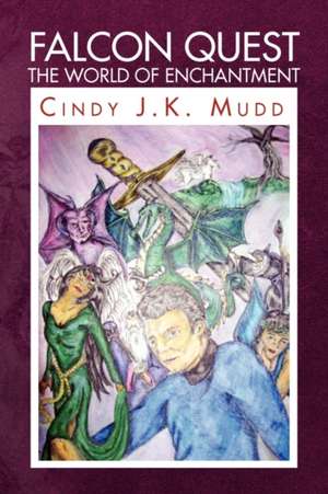 Falcon Quest the World of Enchantment de Cindy J. K. Mudd