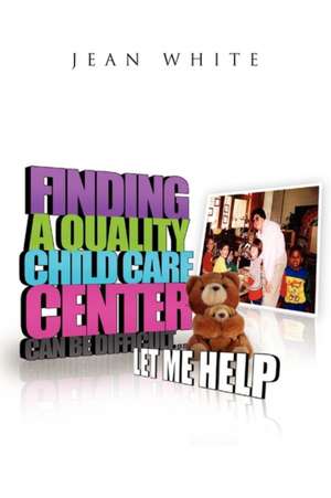 Finding a Quality Child Care Center Can Be Difficult . . . Let Me Help de Jean White