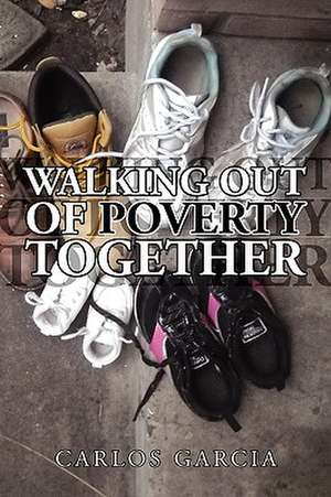 Walking Out of Poverty Together de Carlos Garcia