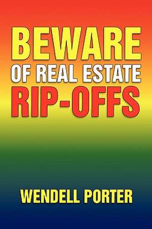 Beware of Real Estate Rip-Offs de W. Millerd Porter