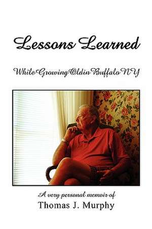 Lessons Learned While Growing Old in Buffalo NY de Thomas J. Murphy