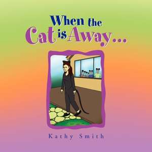 When the Cat Is Away... de Kathy Smith