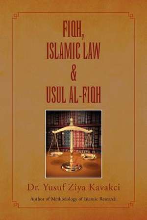 Fiqh Islamic Law & Usul Al-Fiqh de Yusuf Ziya Kavakci