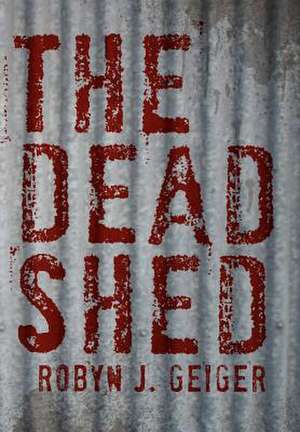 The Dead Shed de Robyn J. Geiger