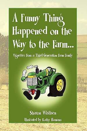 A Funny Thing Happened on the Way to the Farm... de Sharon Wistisen