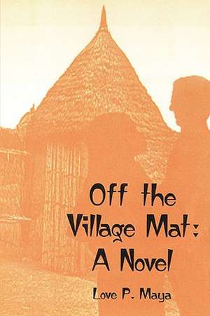 Off the Village Mat de Love P. Maya