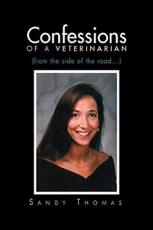 Confessions of a Veterinarian (from the Side of the Road...) de Sandy Thomas