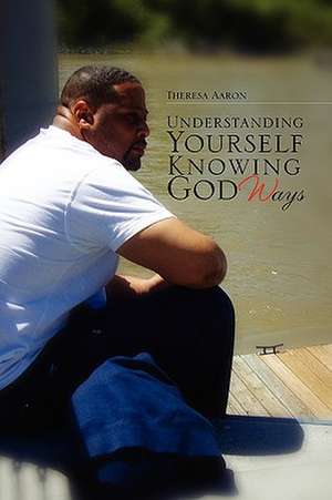 Understanding Yourself Knowing God Ways de Theresa Aaron