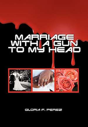 Marriage with a Gun to my Head de Gloria F. Perez