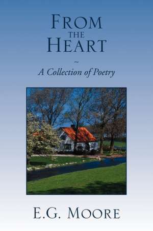 From the Heart - A Collection of Poetry de E. G. Moore