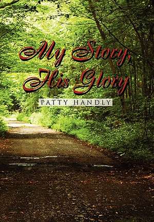 My Story, His Glory de Patty Handly