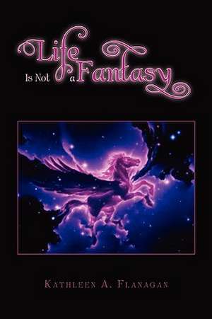 Life Is Not a Fantasy de Kathleen A. Flanagan