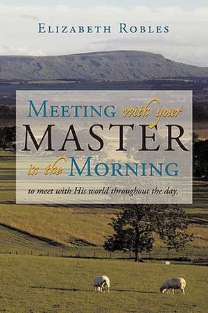 Meeting with Your Master in the Morning de Robles Elizabeth Robles