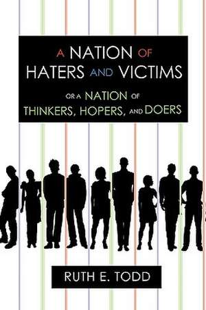 A Nation of Haters and Victims de E. Todd Ruth E. Todd