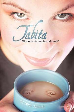 Tabita " El Diario de Una Taza de Cafe" de Sotelo Octavia Sotelo