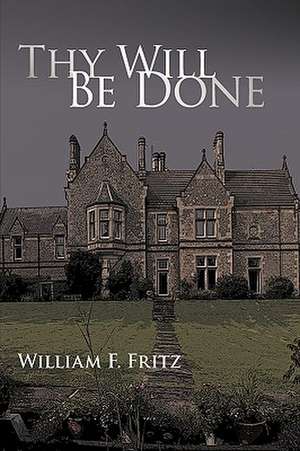 Thy Will Be Done de F. Fritz William F. Fritz