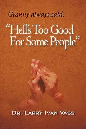 Hell's Too Good for Some People de Larry Ivan Vass