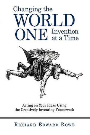 Changing the World One Invention at a Time de Edward Rowe Richard Edward Rowe