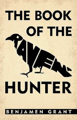 The Book of the Raven-Hunter. de Benjamen Grant