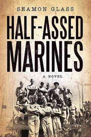 Half-Assed Marines de Seamon Glass