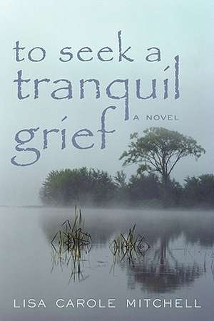 To Seek a Tranquil Grief de Lisa Carole Mitchell