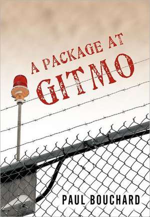 A Package at Gitmo: Jerome Brown and His Military Tour at Guantanamo Bay, Cuba de Paul Bouchard