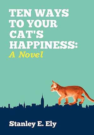 Ten Ways to Your Cat's Happiness de Stanley E. Ely