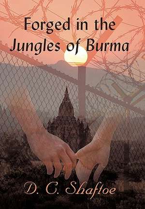 Forged in the Jungles of Burma de Shaftoe, D. C.