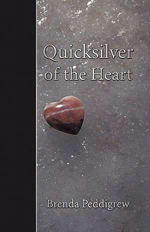 Quicksilver of the Heart de Brenda Peddigrew