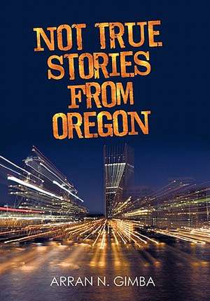 Not True Stories from Oregon de Arran N. Gimba