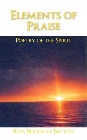 Elements of Praise de Rita Rochelle Becton