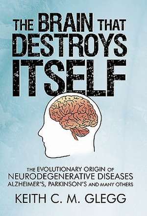 The Brain That Destroys Itself de Keith C. M. Glegg