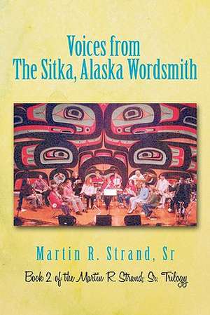 Voices from the Sitka, Alaska Wordsmith de Martin R. Strand