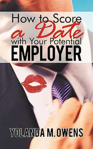 How to Score a Date with Your Potential Employer de Yolanda M. Owens