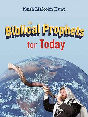 The Biblical Prophets for Today de Keith Malcolm Hunt