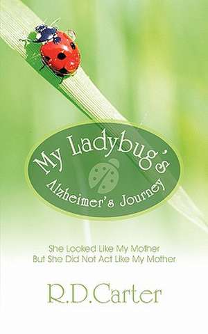 My Ladybug's Alzheimer's Journey de R. D. Carter