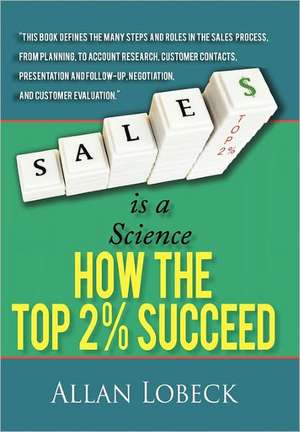 Sales Is a Science: How the Top 2 % Succeed de Allan Lobeck