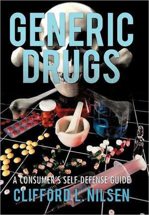 Generic Drugs: A Consumer's Self-Defense Guide de Clifford L. Nilsen