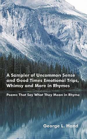 A Sampler of Uncommon Sense and Good Times/ Emotional Trips, Whimsy and More in Rhymes de George L. Hand