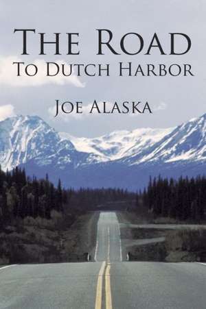 The Road to Dutch Harbor de Joe Alaska