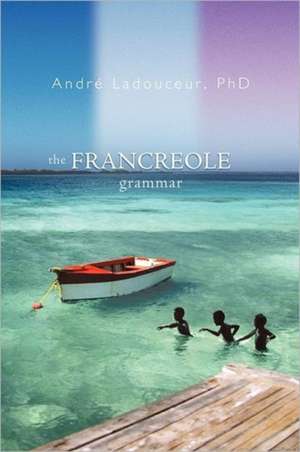 The Francreole Grammar de Andr Ladouceur Phd