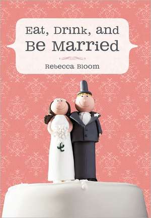 Eat, Drink, and Be Married de Rebecca Bloom