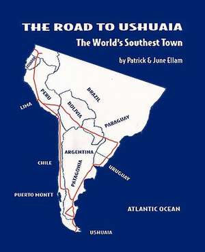 The Road to Ushuaia de Patrick &. June Ellam