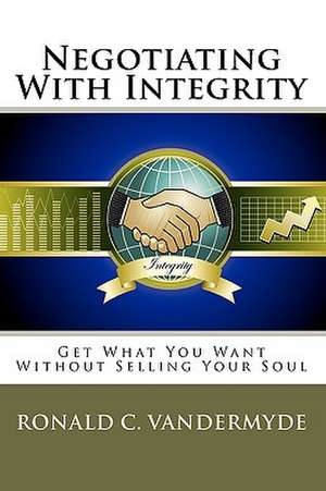 Negotiating with Integrity de Ronald C. Vandermyde